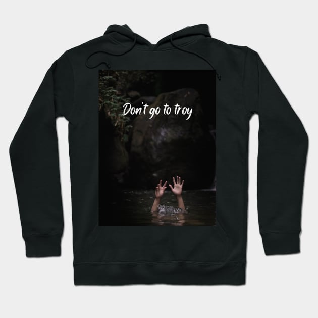 Don't go to Troy Hoodie by ThePureAudacity